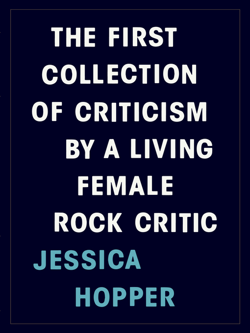 Title details for The First Collection of Criticism by a Living Female Rock Critic by Jessica  Hopper - Available